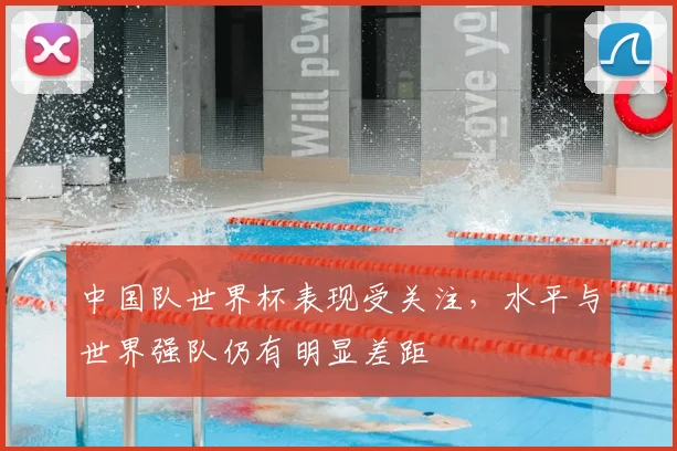 中国队世界杯表现受关注，水平与世界强队仍有明显差距