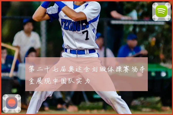第二十七届奥运会刘璇体操赛场夺金展现中国队实力