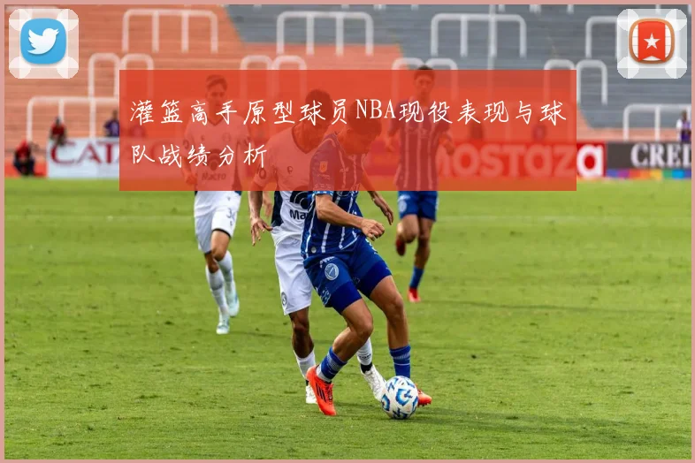 灌篮高手原型球员NBA现役表现与球队战绩分析