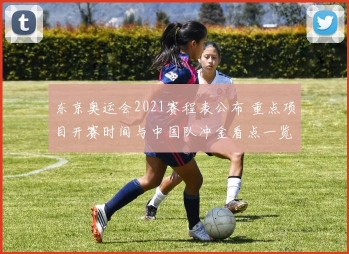 东京奥运会2021赛程表公布 重点项目开赛时间与中国队冲金看点一览