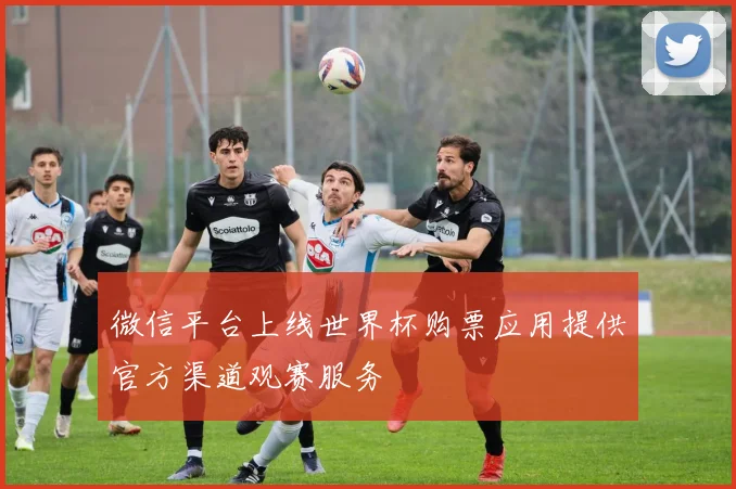 微信平台上线世界杯购票应用提供官方渠道观赛服务