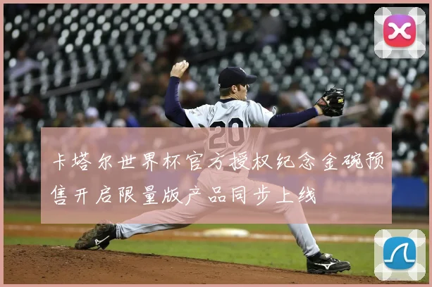 卡塔尔世界杯官方授权纪念金碗预售开启限量版产品同步上线